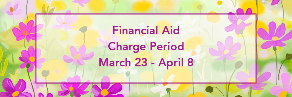 financial aid charge period March 23 to April 8